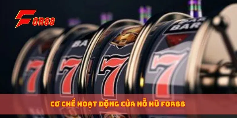 Cơ chế hoạt động của nỗ hũ for88