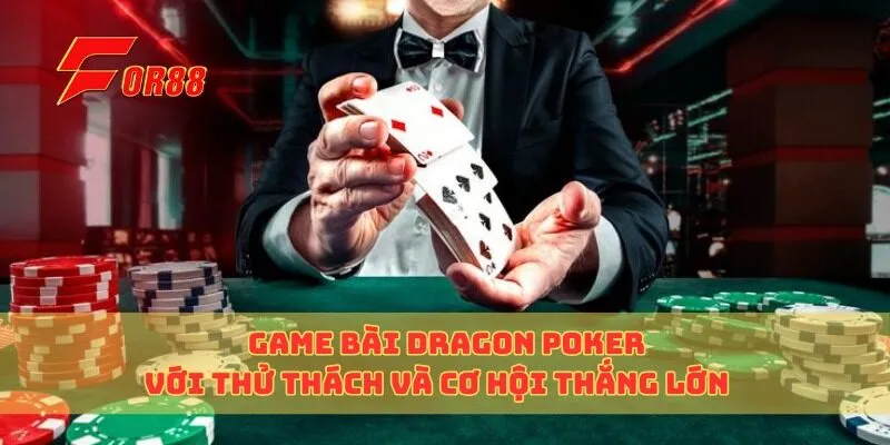 Game Bài Dragon Poker Với Thử Thách Và Cơ Hội Thắng Lớn