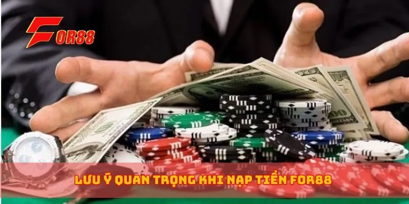 Lưu ý quan trọng khi nạp tiền for88