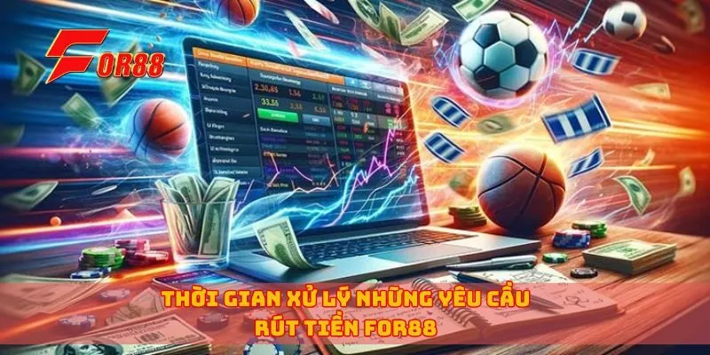 Thời gian xử lý những yêu cầu rút tiền for88